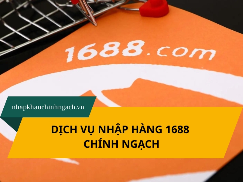 Dịch vụ nhập hàng 1688 chính ngạch uy tín, đủ chứng từ, có vat