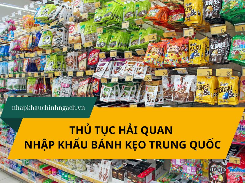 Hướng dẫn làm thủ tục hải quan nhập khẩu bánh kẹo Trung Quốc 2026